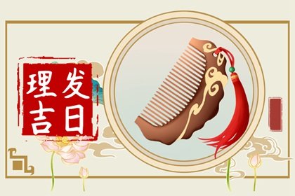 2023年兔年农历六月理发的最佳时间表 哪天理发好
